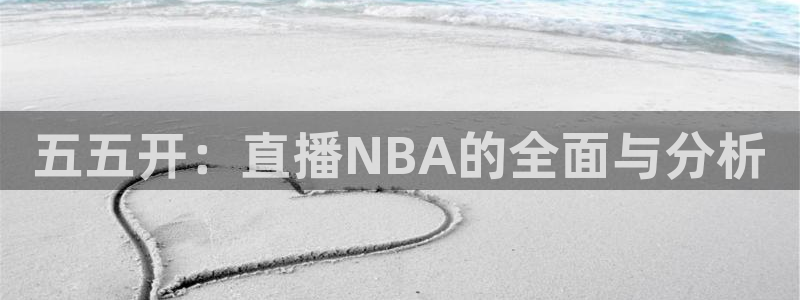 五五开：直播NBA的全面与分析
