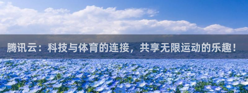 腾讯云：科技与体育的连接，共享无限运动的乐趣！